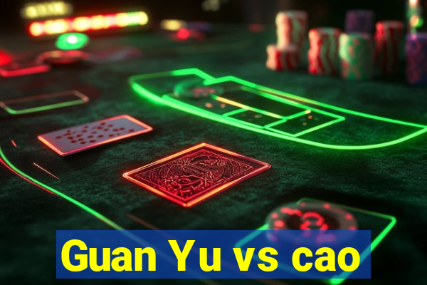 Guan Yu vs cao